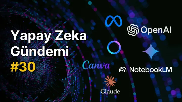 Yapay Zeka Gündemi #30: Yapay Zeka ile İlgili Güncel Konuların Öne Çıktığı 30. Bölüm!