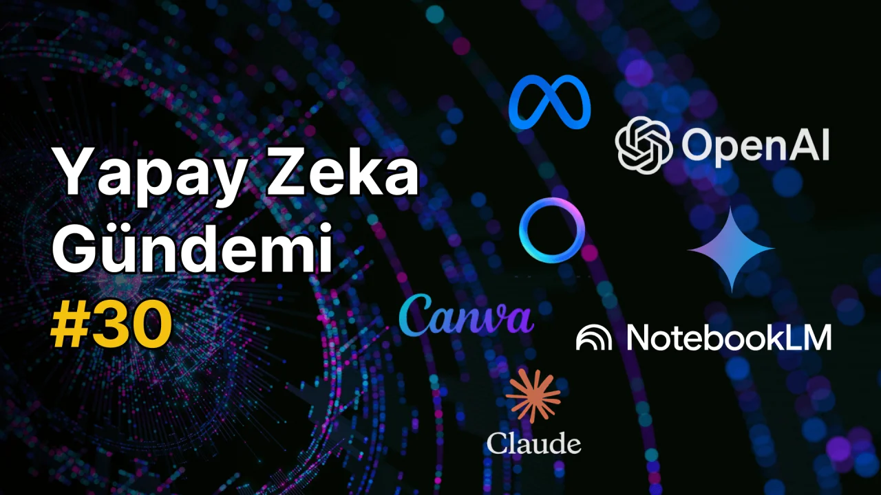 Yapay Zeka Gündemi #30: Yapay Zeka ile İlgili Güncel Konuların Öne Çıktığı 30. Bölüm!
